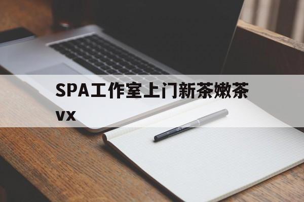 丰城广州哪里可以找约茶新茶的品茶地最新资讯（谁能告诉我哪里有丰城SPA工作室上门新茶嫩茶vx？）